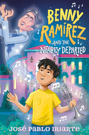 Benny Ramírez And The Nearly Departed by Jose Pablo Iriarte, ISBN 9780593703724