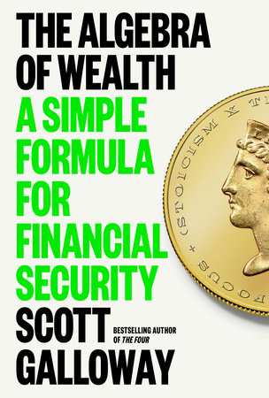 The Algebra Of Wealth by Scott Galloway, ISBN 9780593714027