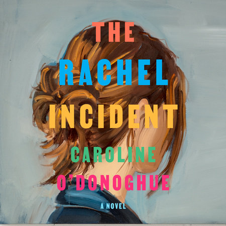 The Rachel Incident by Caroline O'Donoghue, ISBN 9780593741870