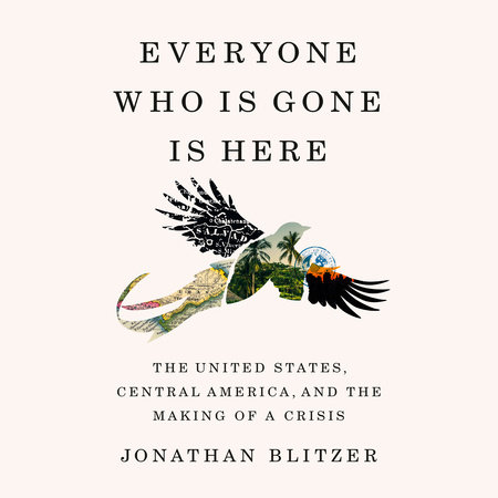 Everyone Who Is Gone Is Here by Jonathan Blitzer, ISBN 9780593788912