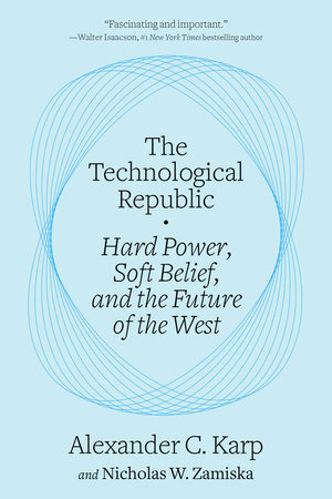 The Technological Republic by Alexander C.Karp and Nicholas W.Zamiska, ISBN 9780593798690