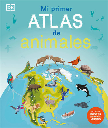 Mi Primer Atlas De Animales (Children'S Illustrated Animal Atlas)