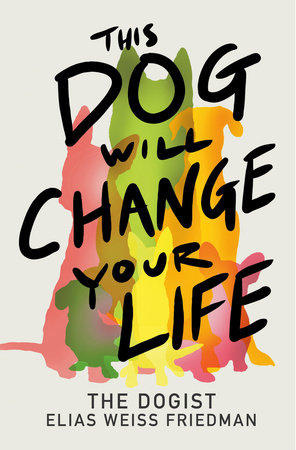 This Dog Will Change Your Life by Elias Weiss Friedman With Ben Greenman, ISBN 9780593872086