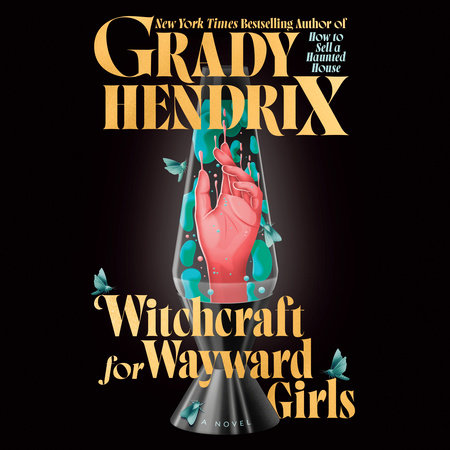 Witchcraft For Wayward Girls by Grady Hendrix, ISBN 9780593907290