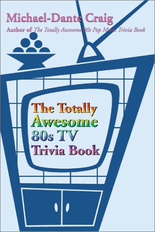 The Totally Awesome 80s TV Trivia Book
