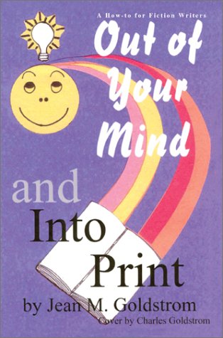 Out Of Your Mind And Into Print: A How-To For Fiction Writers