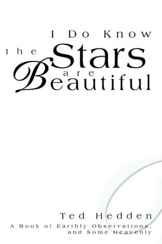 I Do Know The Stars Are Beautiful: A Book Of Earthly Observations, And Some Heavenly