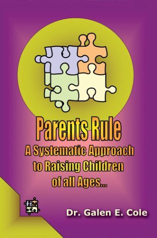 Parents Rule: A Systematic Approach To Raising Children Of All Ages