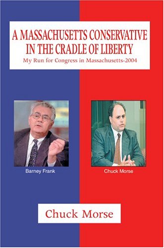 A Massachusetts Conservative In The Cradle Of Liberty: My Run For Congress In Massachusetts-2004