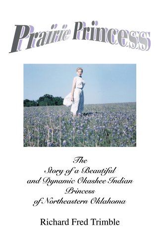 Prairie Princess: The Story Of A Beautiful And Dynamic Okashee Indian Princess Of Northeastern Oklahoma