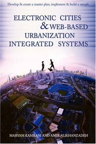 Electronic Cities & Web-Based Urbanization Integrated Systems: Develop & Create A Master Plan, Implement & Build A Sample