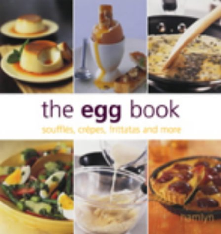 The Egg Book : Souffles, Crepes, Frittatas And More