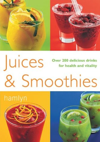 Juices & Smoothies: Over 200 Delicious Drinks For Health And Vitality