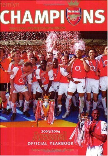 Official Arsenal Yearbook 2003/2004: The Ultimate Review Of The 2004 Season