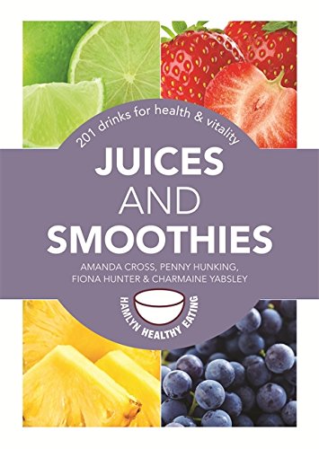 Juices And Smoothies: 201 Drinks For Health & Vitality