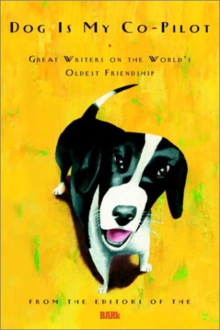 Dog Is My Co-Pilot: Great Writers On The World'S Oldest Friendship