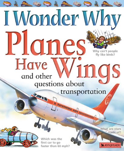 I Wonder Why Planes Have Wings and Other Questions About Transportation