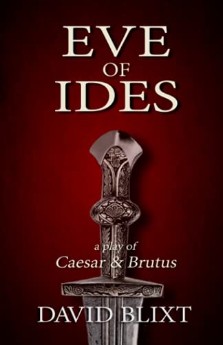 Eve of Ides a Play of Brutus and Caesar