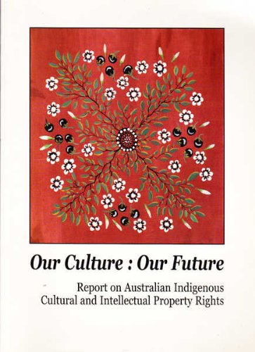 Our Culture : Our Future - Report On Australian Indigenous Cultural And Intellectual Property Rights