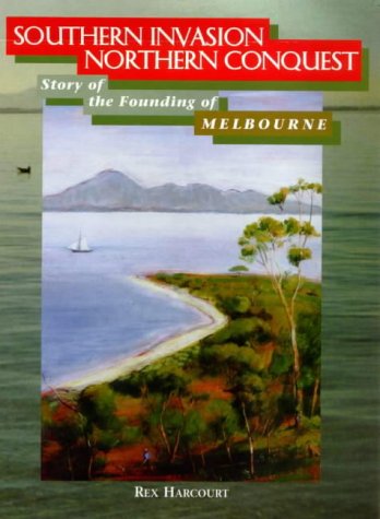 Southern invasion--northern conquest: Story of the founding of Melbourne