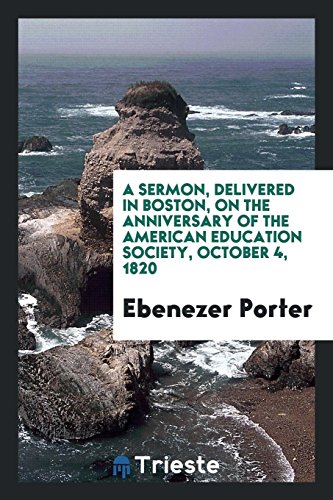 A Sermon, Delivered in Boston, on the Anniversary of the American Education Society, October 4, 1820