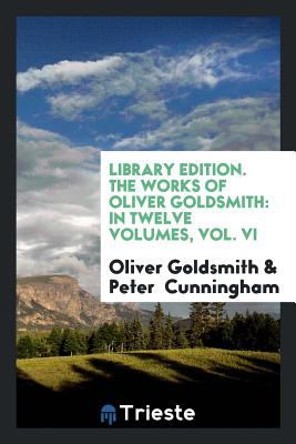 Library Edition. The Works of Oliver Goldsmith