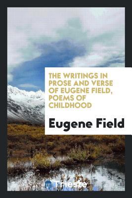 The Writings in Prose and Verse of Eugene Field, Poems of Childhood
