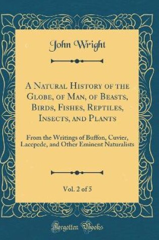NATURAL HISTORY OF THE GLOBE, OF MAN, OF BEASTS, BIRDS, FISHES, REPTIL...