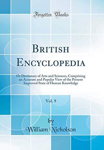 British Encyclopedia, Vol 9 or Dictionary of Arts and Sciences, Comprising an Accurate and Popular View of the Present Improved State of Human Knowledge Classic Reprint
