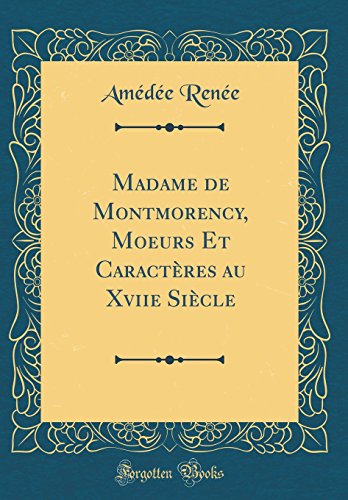 Madame de Montmorency, Moeurs Et Caractères Au Xviie Siècle (Classic Reprint) (French Edition)