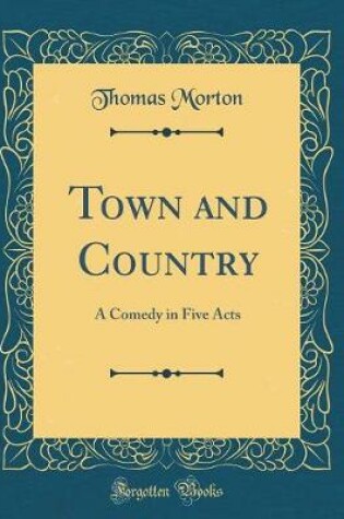 Town and Country: A Comedy in Five Acts (Classic Reprint)