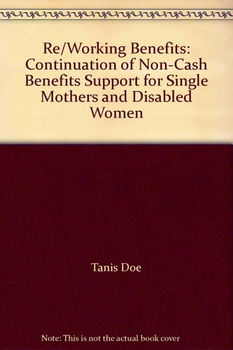 Re/Working Benefits: Continuation Of Non-Cash Benefits Support For Single Mothers And Disabled Women
