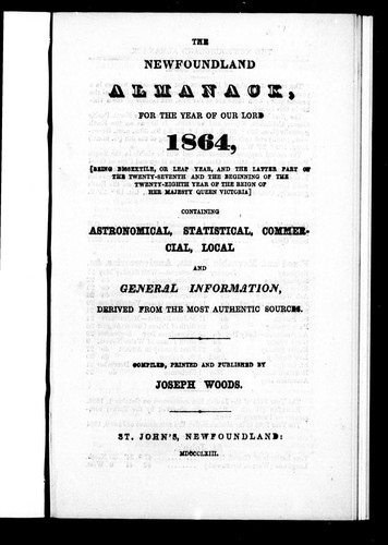 The Newfoundland Almanack, for the Year of Our Lord 1864, (Being Bissextile, or Leap Year, and the Latter Part of the Twenty-Seventh and the Beginning of the Twenty-Eighth Year of the Reign of Her Majesty Queen Victoria)