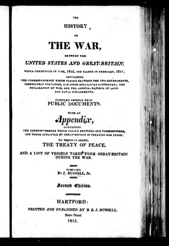The History of the War, Between the United States and Great Britain, Which Commenced in June, 1812, and Closed in February 1815