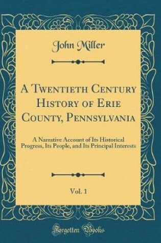 TWENTIETH CENTURY HISTORY OF ERIE COUNTY, PENNSYLVANIA, : A Narrative ...