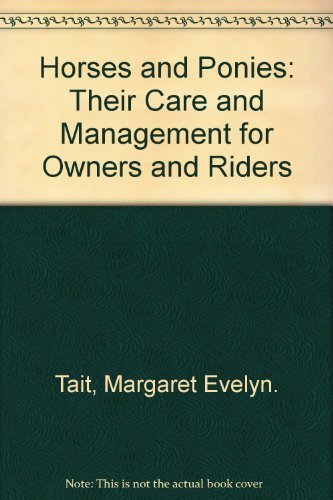 Horses And Ponies: Their Care And Management For Owners And Riders