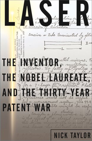Laser: The Inventor, The Nobel Laureate, And The Thirty-Year Patent War