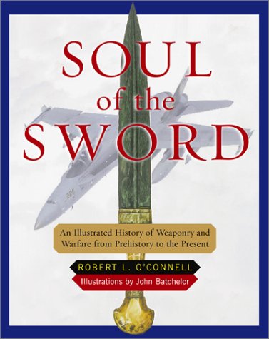 Soul Of The Sword: An Illustrated History Of Weaponry And Warfare From Prehistory To The Present