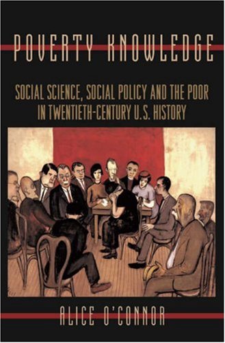 Poverty Knowledge: Social Science, Social Policy, And The Poor In Twentieth-Century U.S. History