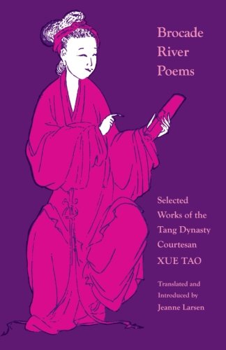 Brocade River Poems: Selected Works Of The Tang Dynasty Courtesan