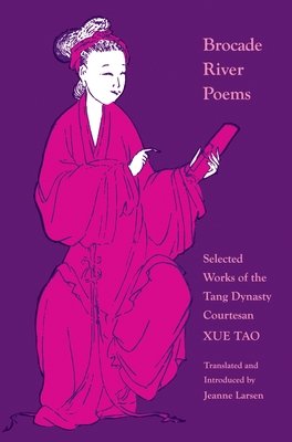 Brocade River Poems: Selected Works Of The Tang Dynasty Courtesan
