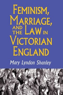 Feminism, Marriage, And The Law In Victorian England, 1850-1895
