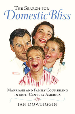 The Search For Domestic Bliss: Marriage And Family Counseling In 20thcentury America