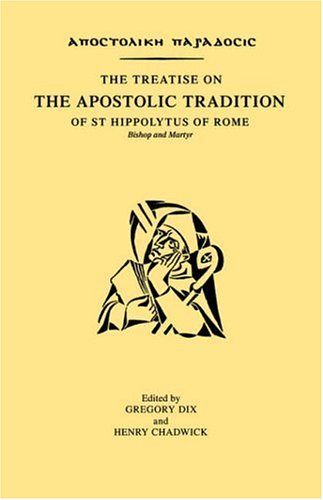 The Treatise On The Apostolic Tradition Of St Hippolytus Of Rome, Bishop And Martyr
