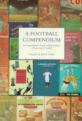 A Football Compendium: A Comprehensive Guide To The Literature Of Association Football