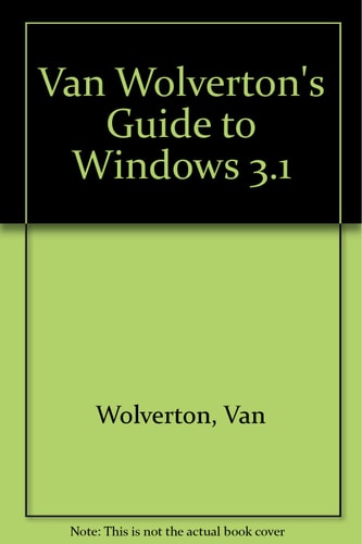 Van Wolverton's Guide to Windows 3.1