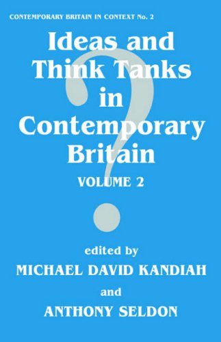 Ideas and Think Tanks in Contemporary Britain Contemporary British History