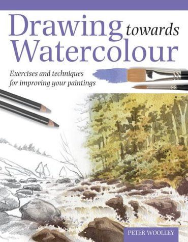 Drawing Towards Watercolour : Exercises And Techniques For Improving Your Paintings