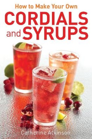 How to Make Your Own Cordials and Syrups