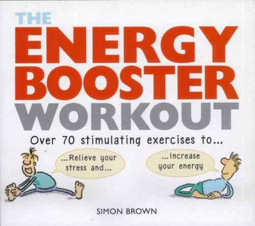 Energy Booster Workout: Over 70 Stimulating Exercises To Relieve Your Stress And Increase Your Energy